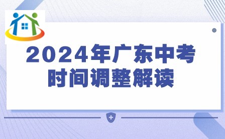 2024年广东中考时间调整解读 2024年广东中考时间调整解读