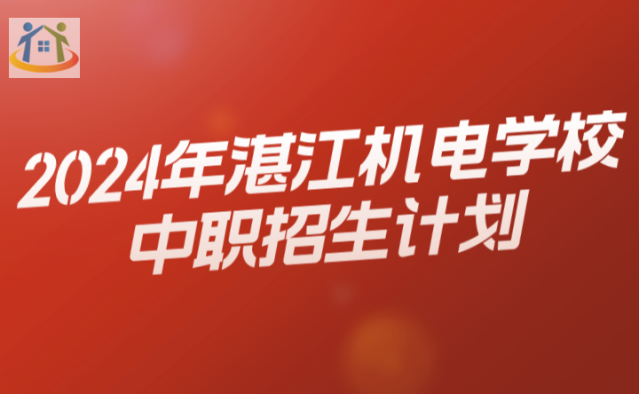 2024年湛江机电学校中职招生计划 2024年湛江机电学校中职招生计划