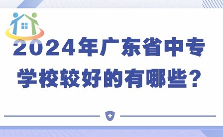 2024年广东省中专学校较好的有哪些?