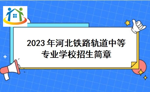 2023年河北铁路轨道中等专业学校招生简章