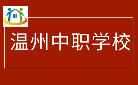 温州中职学校有哪些 温州中职学校有哪些