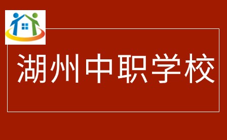 湖州中职学校有哪些 湖州中职学校有哪些