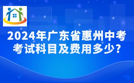 2024年广东省惠州中考考试科目及费用多少?