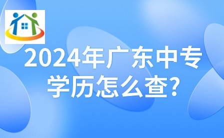 2024年广东中专学历怎么查? 2024年广东中专学历怎么查?
