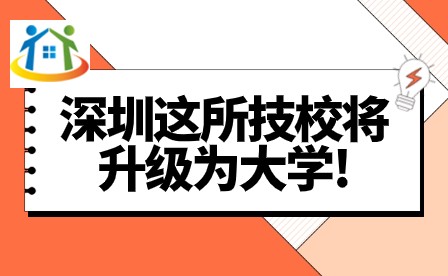 深圳这所技校将升级为大学!