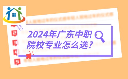 2024年广东中职院校专业怎么选? 2024年广东中职院校专业怎么选?