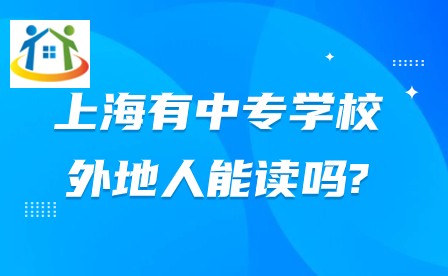 上海有中专学校外地人能读吗? 上海有中专学校外地人能读吗?