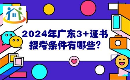 2024年广东3+证书报考条件有哪些?