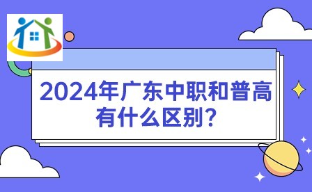 2024年广东中职和普高有什么区别?