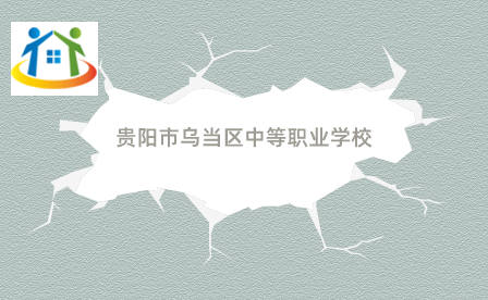 贵阳市乌当区中等职业学校 贵阳市乌当区中等职业学校