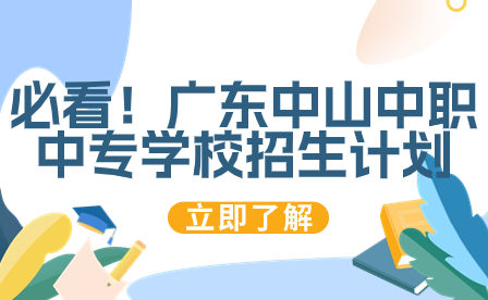 必看！广东中山中职中专学校招生计划