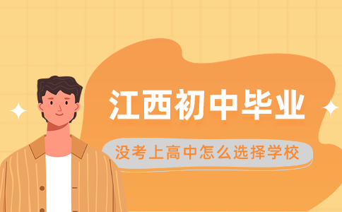 江西初中毕业没考上高中怎么选择学校