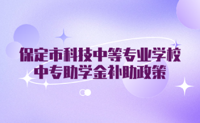 关注！保定市科技中等专业学校中专助学金补助政策公布