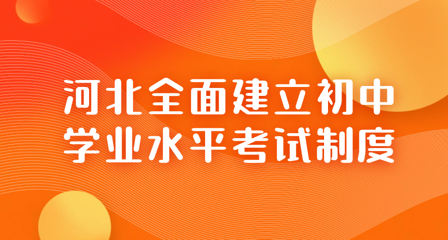 河北全面建立初中学业水平考试制度，最新升学政策解读