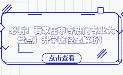 必看！石家庄中专热门专业大盘点！升学途径全解析！