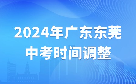 2024年广东东莞中考时间调整