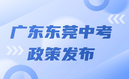 2024年广东东莞中考政策发布