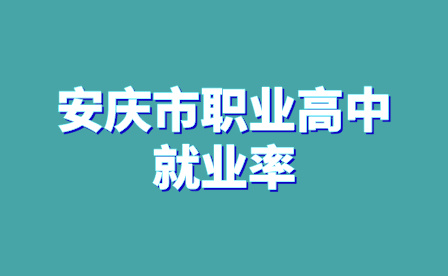 安庆市职业高中就业率