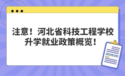 注意！河北省科技工程学校升学就业政策概览！