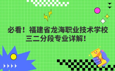 必看！福建省龙海职业技术学校三二分段专业详解！