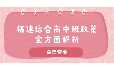 先读高一，再选择普高或中职!福建综合高中班政策解读！