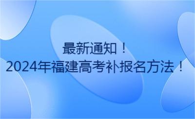 最新通知!2024年福建高考补报名方法!