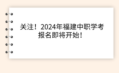 关注！2024年福建中职学考报名即将开始！