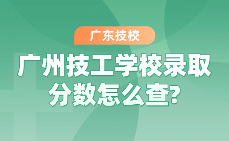 汇总!广州技工学校录取分数怎么查?