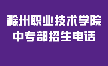 滁州职业技术学院中专部招生电话