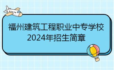 2024年福州建筑工程职业中专学校招生简章