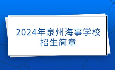 刚公布！2024年泉州海事学校招生简章