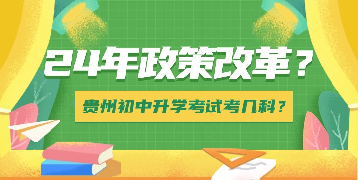 24年政策改革？贵州初中升学考试考几科？