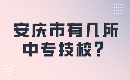 安庆市有几所中专技校