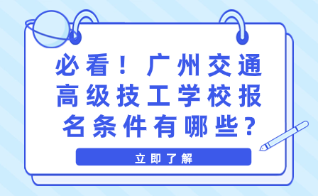 必看！广州交通高级技工学校报名条件有哪些?