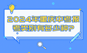 中考资讯！2024年重庆中考报考类别有多少种?