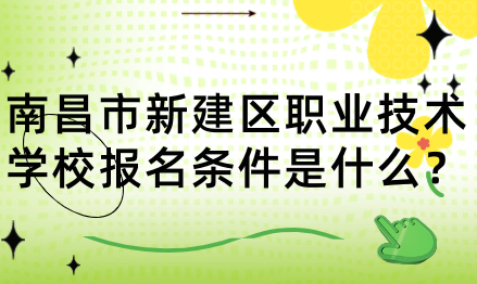 江西省南昌市新建区职业技术学校报名条件是什么？