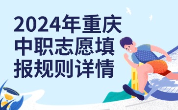 升学资讯！2024年重庆中职志愿填报规则详情
