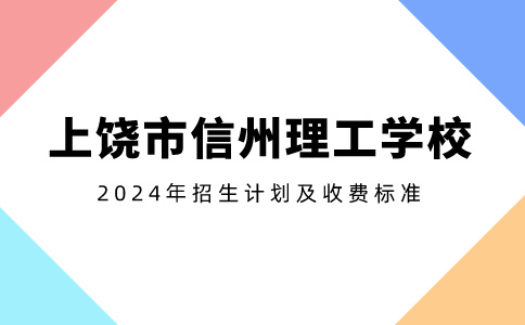 2024年上饶市信州理工学校招生计划及收费标准