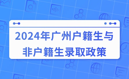 2024年广州户籍生与非户籍生录取政策