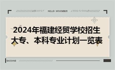 2024年福建经贸学校招生大专、本科专业计划一览表