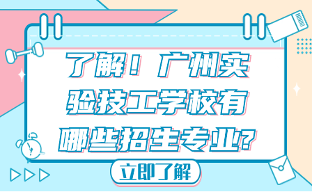 了解！广州实验技工学校有哪些招生专业?