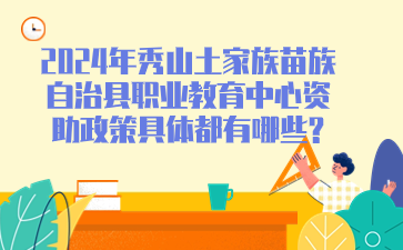 必看政策！2024年秀山土家族苗族自治县职业教育中心资助政策具体都有哪些?