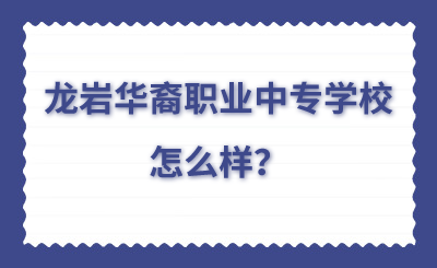 龙岩华裔职业中专学校怎么样？