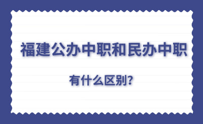 了解！福建公办中职和民办中职有什么区别？