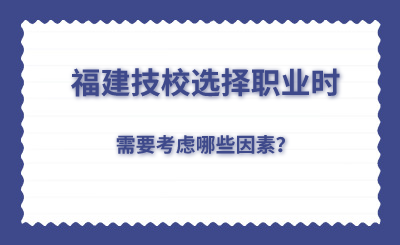 福建技校选择职业时,需要考虑哪些因素？