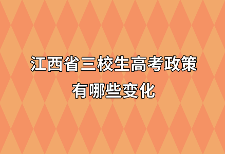 江西省三校生高考政策有哪些变化