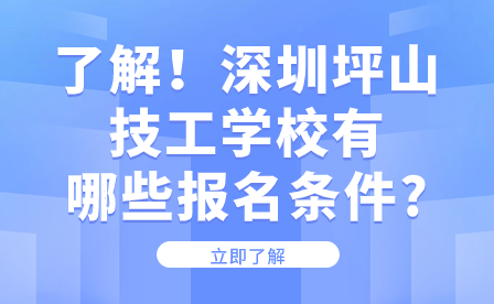 了解！深圳坪山技工学校有哪些报名条件?