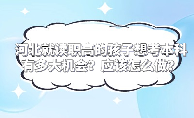 解析！河北就读职高的孩子想考本科有多大机会？应该怎么做？