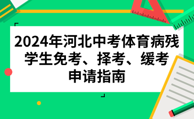 2024年河北中考体育病残学生免考、择考、缓考申请指南.png