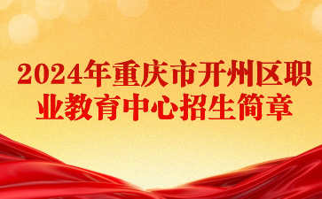 政策速看！2024年重庆市开州区职业教育中心招生简章